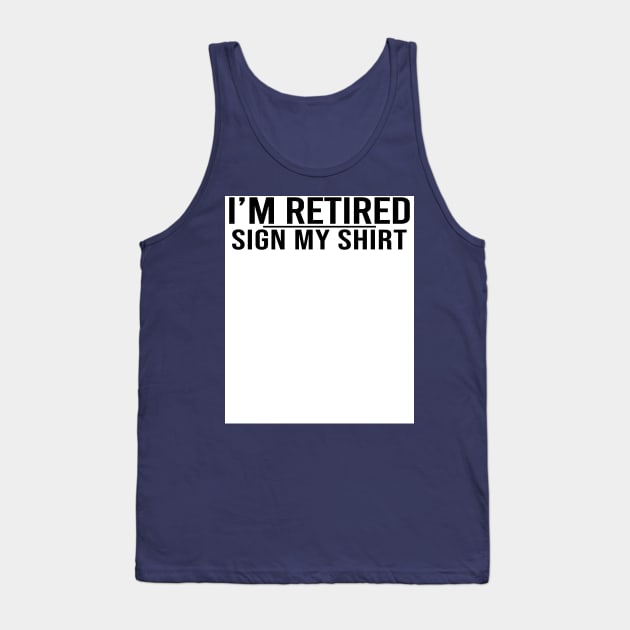 I'm Retired Sign My Shirt Happy Retirement Party Tank Top by Stellart